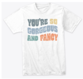 Gorgeous and Fancy Tee